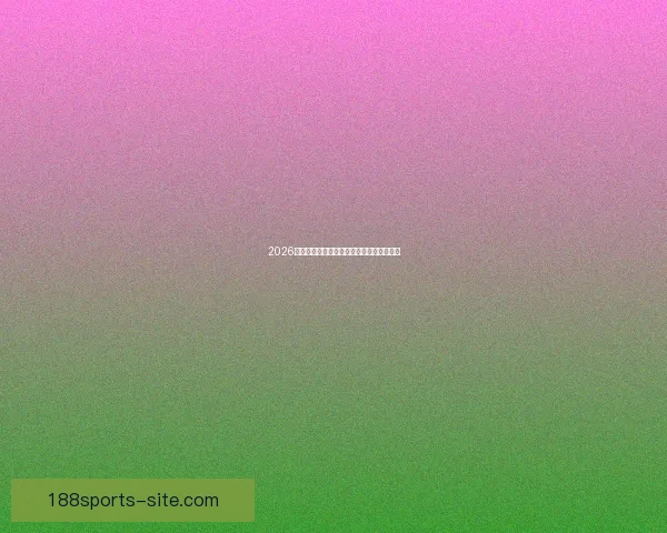 2026世界杯赛事投注策略与热门赔率全解析指南